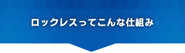 ロックレスってこんな仕組み